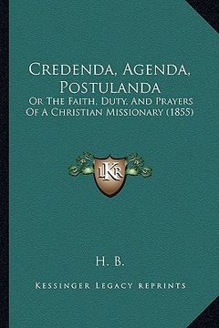 portada credenda, agenda, postulanda: or the faith, duty, and prayers of a christian missionary (1855) (en Inglés)