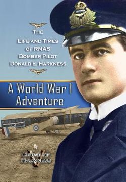 portada A World War 1 Adventure: The Life and Times of Rnas Bomber Pilot Donald E. Harkness (en Inglés)