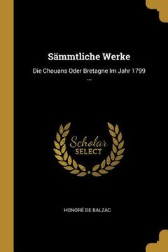 portada Sämmtliche Werke: Die Chouans Oder Bretagne Im Jahr 1799 ... (en Alemán)