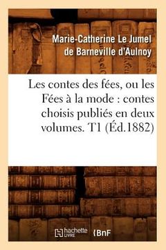 portada Les Contes Des Fées, Ou Les Fées À La Mode: Contes Choisis Publiés En Deux Volumes. T1 (Éd.1882) (en Francés)