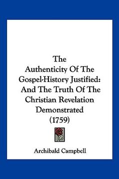 portada the authenticity of the gospel-history justified: and the truth of the christian revelation demonstrated (1759) (en Inglés)