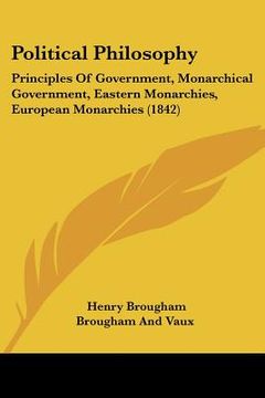 portada political philosophy: principles of government, monarchical government, eastern monarchies, european monarchies (1842) (en Inglés)