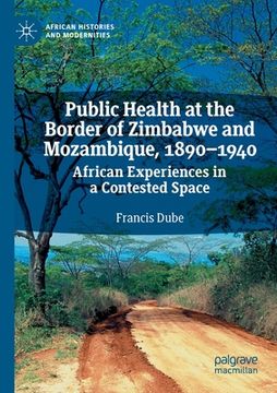 portada Public Health at the Border of Zimbabwe and Mozambique, 1890-1940: African Experiences in a Contested Space (en Inglés)