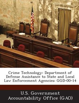 portada Crime Technology: Department of Defense Assistance to State and Local Law Enforcement Agencies: Ggd-00-14 (en Inglés)