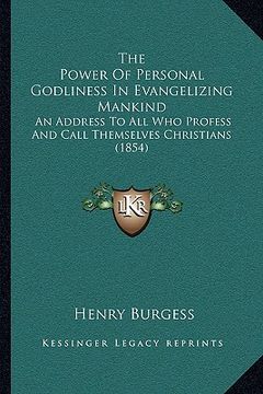 portada the power of personal godliness in evangelizing mankind: an address to all who profess and call themselves christians (1854)
