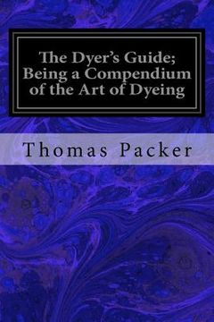 portada The Dyer's Guide; Being a Compendium of the Art of Dyeing (en Inglés)