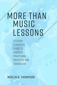 portada More than Music Lessons: A Studio Teacher's Guide to Parents, Practicing, Projects, and Character