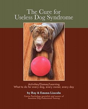 portada the cure for useless dog syndrome: activities/games/learning what to do for every dog, every owner, every day