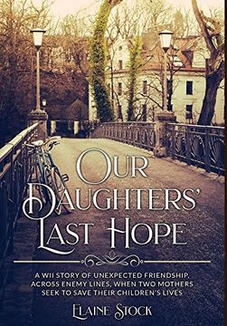 portada Our Daughters' Last Hope: A Wwii Story of Unexpected Friendship Across Enemy Lines; When two Mothers Seek to Save Their Children's Lives