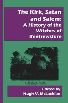 portada The Kirk, Satan and Salem: A History of the Witches of Renfrewshire (en Inglés)