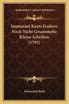 portada Immanuel Kants Fruhere Noch Nicht Gesammelte Kleine Schriften (1795) (en Alemán)