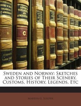 portada Sweden and Norway: Sketches and Stories of Their Scenery, Customs, History, Legends, Etc (in English)