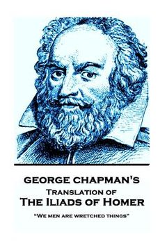 portada The Iliads of Homer by George Chapman: "We men are wretched things" (en Inglés)