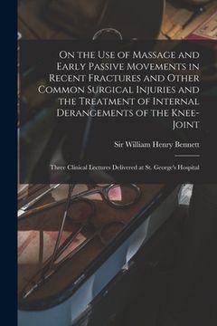 portada On the Use of Massage and Early Passive Movements in Recent Fractures and Other Common Surgical Injuries and the Treatment of Internal Derangements of (in English)