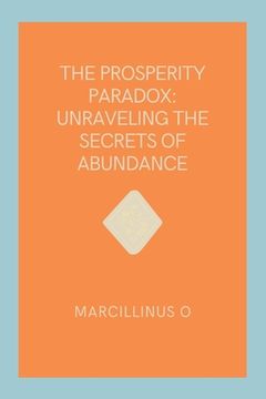 portada The Prosperity Paradox: Unraveling the Secrets of Abundance (en Inglés)