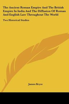 portada the ancient roman empire and the british empire in india and the diffusion of roman and english law throughout the world: two historical studies