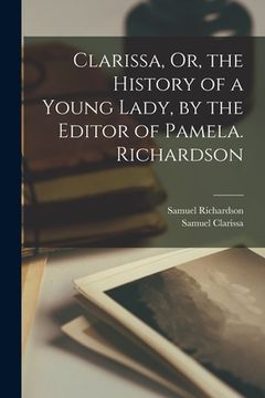 portada Clarissa, Or, the History of a Young Lady, by the Editor of Pamela. Richardson (en Inglés)