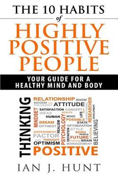 portada The 10 Habits of Highly Positive People: Your Guide To a Healthy Mind and Body (en Inglés)