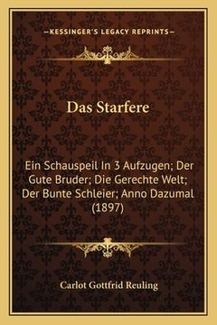 portada Das Starfere: Ein Schauspeil In 3 Aufzugen; Der Gute Bruder; Die Gerechte Welt; Der Bunte Schleier; Anno Dazumal (1897) (en Alemán)
