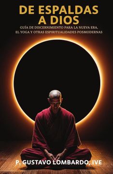 De espaldas a Dios. Guía de discernimiento para la Nueva Era, el Yoga y otras espiritualidades posmodernas