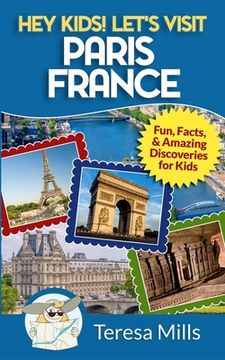 portada Hey Kids! Let's Visit Paris France: Fun, Facts and Amazing Discoveries for Kids (en Inglés)