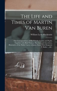 portada The Life and Times of Martin Van Buren: the Correspondence of His Friends, Family and Pupils; Together With Brief Notices, Sketches, and Anecdotes, Il (in English)