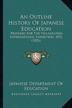 portada an  outline history of japanese education an outline history of japanese education: prepared for the philadelphia international exhibition, 1876prepar