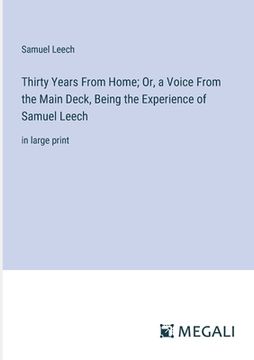 portada Thirty Years From Home; Or, a Voice From the Main Deck, Being the Experience of Samuel Leech: in large print (en Inglés)