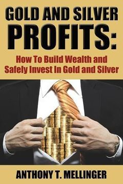 portada Gold and Silver Profits: How to Build Wealth and Safely Invest in Gold and Silver
