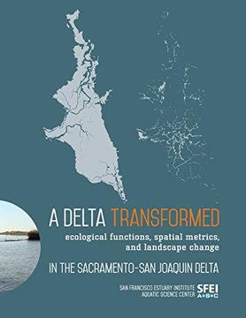portada A Delta Transformed: Ecological functions, spatial metrics, and landscape change in the Sacramento-San Joaquin Delta