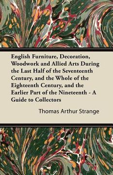 portada english furniture, decoration, woodwork and allied arts during the last half of the seventeenth century, and the whole of the eighteenth century, and (en Inglés)