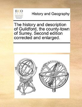 portada the history and description of guildford, the county-town of surrey. second edition corrected and enlarged. (en Inglés)