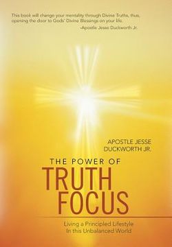 portada The Power of Truth Focus: Living a Principled Lifestyle in This Unbalanced World (en Inglés)