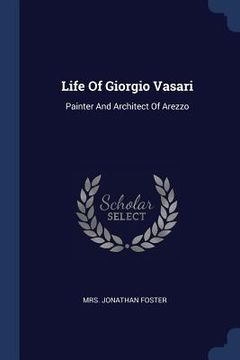 portada Life Of Giorgio Vasari: Painter And Architect Of Arezzo