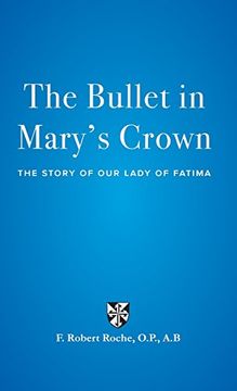 portada The Bullet in Mary's Crown: The Story of Our Lady of Fatima
