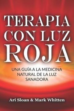 portada Terapia con luz Roja: Una Guía a la Medicina Natural de la luz Sanadora: Red Light Therapy: Guide to Natural Healing Light Medicine - (Libro en Espanol