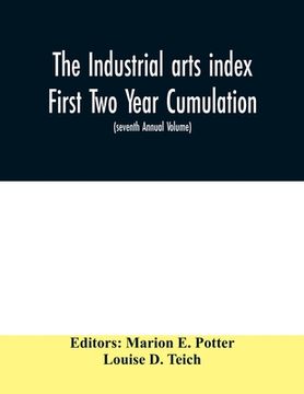 portada The Industrial arts index First Two Year Cumulation (seventh Annual Volume) 1918-1919 Subject Index to a Selected list of Engineering and trade period (en Inglés)