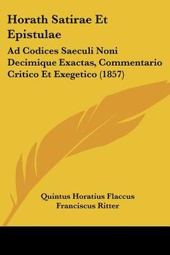 portada horath satirae et epistulae: ad codices saeculi noni decimique exactas, commentario critico et exegetico (1857) (in English)