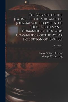 portada The Voyage of the Jeannette. The Ship and ice Journals of George W. De Long, Lieutenant-commander U.S.N. and Commander of the Polar Expedition of 1879 (en Inglés)