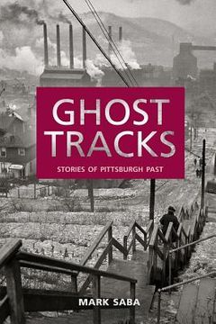 portada Ghost Tracks: Stories of Pittsburgh Past (en Inglés)