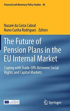 portada The Future of Pension Plans in the eu Internal Market: Coping With Trade-Offs Between Social Rights and Capital Markets (Financial and Monetary Policy Studies) (en Inglés)