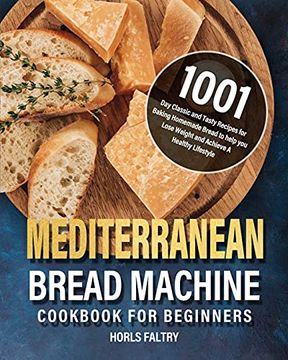 portada Mediterranean Bread Machine Cookbook for Beginners: 1001-Day Classic and Tasty Recipes for Baking Homemade Bread to Help you Lose Weight and Achieve a Healthy Lifestyle (en Inglés)