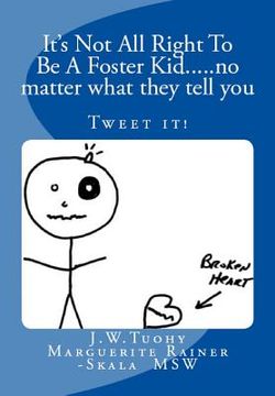 portada It's Not All Right to be a Foster Kid....no matter what they tell you: Tweet the books contents (en Inglés)