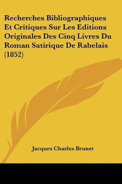 portada Recherches Bibliographiques Et Critiques Sur Les Editions Originales Des Cinq Livres Du Roman Satirique De Rabelais (1852) (en Francés)