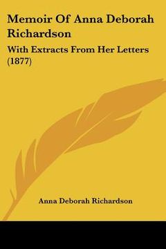 portada memoir of anna deborah richardson: with extracts from her letters (1877) (en Inglés)