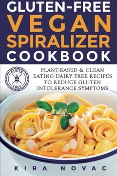 portada Gluten-Free Vegan Spiralizer Cookbook: Plant-Based & Clean Eating Dairy Free Recipes to Reduce Gluten Intolerance Symptoms (Gluten-Free, Vegan, Low-carb Vegetarian, Spiralizer Cookbook) (Volume 1)