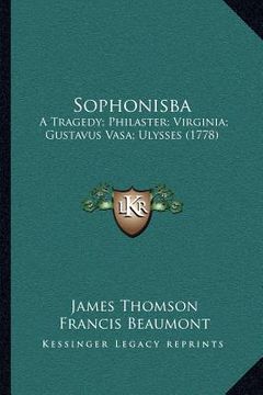 portada sophonisba: a tragedy; philaster; virginia; gustavus vasa; ulysses (1778) (in English)