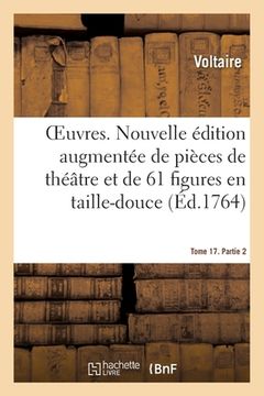 portada Oeuvres. Tome 17. Partie 2: Nouvelle Édition Augmentée de Pièces de Théâtre Et Enrichie de 61 Figures En Taille-Douce (in French)