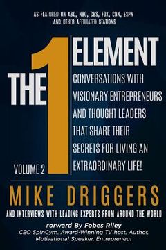 portada The One Element - Volume 2: Conversations With Visionary Entrepreneurs and Thought Leaders That Share Their Secrets For Living An Extraordinary Li (en Inglés)