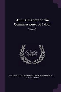 portada Annual Report of the Commissioner of Labor; Volume 9 (en Inglés)